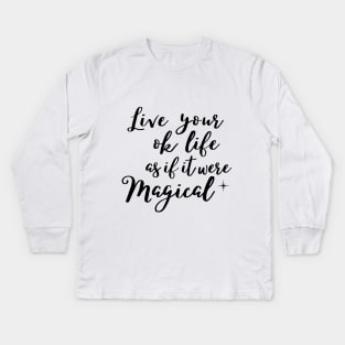 Live your ok life as if it were magical Kids Long Sleeve T-Shirt